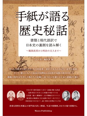 cover image of 手紙が語る歴史秘話 書簡と現代語訳で日本史の裏側を読み解く ～戦国武将から明治の文人まで～